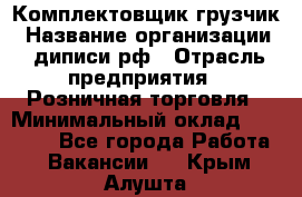 Комплектовщик-грузчик › Название организации ­ диписи.рф › Отрасль предприятия ­ Розничная торговля › Минимальный оклад ­ 28 000 - Все города Работа » Вакансии   . Крым,Алушта